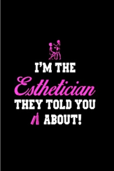 I'm the Esthetician the told you about!: Esthetician Notebook journal Diary Cute funny  humorous blank lined notebook Gift for student school college ... job working employee appreciation (gag gifts)