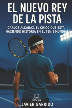 Paperback El nuevo Rey de la pista: Carlos Alcaraz, el chico que está haciendo historia en el tenis mundial [Spanish] Book