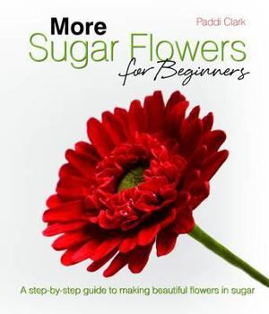 Hardcover More Sugar Flowers for Beginners: A Step-by-step Guide to Making Beautiful Flowers in Sugar Book