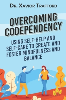 Paperback Overcoming Codependency: Using Self-Help and Self-Care to Create and Foster Mindfulness and Balance Book