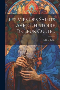 Paperback Les Vies Des Saints Avec L'histoire De Leur Culte... [French] Book