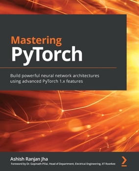 Paperback Mastering PyTorch: Build powerful neural network architectures using advanced PyTorch 1.x features Book