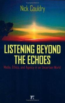 Paperback Listening Beyond the Echoes: Media, Ethics, and Agency in an Uncertain World Book