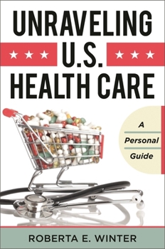 Hardcover Unraveling U.S. Health Care: A Personal Guide Book