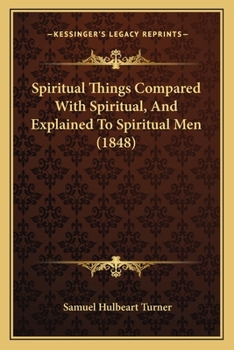 Paperback Spiritual Things Compared With Spiritual, And Explained To Spiritual Men (1848) Book