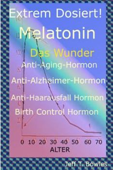Paperback Extrem Dosiert! Melatonin Das Wunder Anti-Aging-Hormon, Anti-Alzheimer-Hormon, Anti-Haarausfall-Hormon, Birth Control Hormone [German] Book