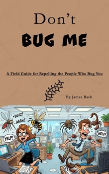 Don't Bug Me: A Field Guide for Repelling the People Who Bug You