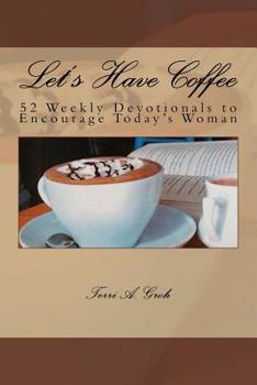 Let's Have Coffee: Weekly Encouragement for Today's Woman