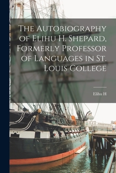 Paperback The Autobiography of Elihu H. Shepard, Formerly Professor of Languages in St. Louis College Book