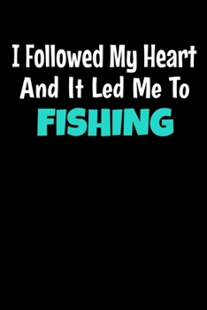 Paperback I Followed My Heart And It Led Me To Fishing: Fishing Notebook Gift - 120 Dot Grid Page Book