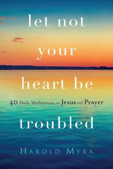 Paperback Let Not Your Heart Be Troubled: 40 Daily Meditations on Jesus and Prayer Book