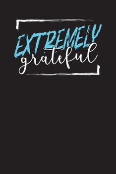 Paperback Extremely Grateful: Daily Gratitude Reflection Journal - My Self Improvement Notebook - Quick, Simple, Effective Way to Develop Happiness, Book