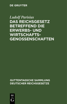 Das Reichsgesetz, Betreffend Die Erwerbs- Und Wirtschaftsgenossenschaften