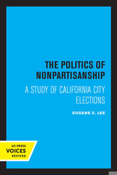 Paperback The Politics of Nonpartisanship: A Study of California City Elections Book