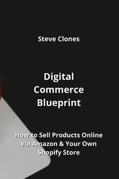 Paperback Digital Commerce Blueprint: How to Sell Products Online via Amazon & Your Own Shopify Store Book