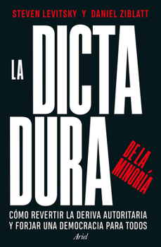 Paperback La Dictadura de la Minoría: Cómo Revertir La Deriva Autoritaria Y Forjar Una Democracia Para Todos / Tyranny of the Minority [Spanish] Book