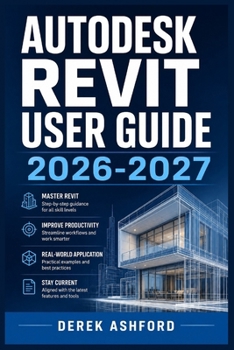 Paperback AUTODESK REVIT USER GUIDE 2026-2027: A COMPREHENSIVE Step-by-Step PROCESS for NOVICE and Professionals Book