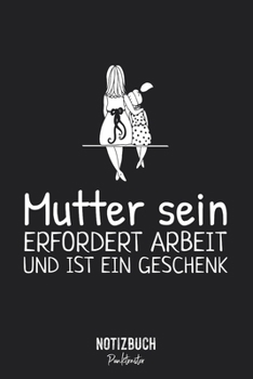 Notizbuch Punktraster: Mutter sein erfordert Arbeit und ist ein Geschenk Muttertag • Notizheft gepunktet • Lustiges Notizbuch • 120 Seiten (DIN A5 / ... Schreibheft, Tagebu (German Edition)