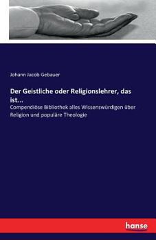 Paperback Der Geistliche oder Religionslehrer, das ist...: Compendiöse Bibliothek alles Wissenswürdigen über Religion und populäre Theologie [German] Book