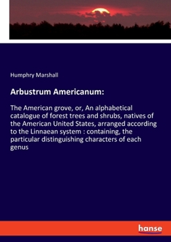 Paperback Arbustrum Americanum: The American grove, or, An alphabetical catalogue of forest trees and shrubs, natives of the American United States, a Book