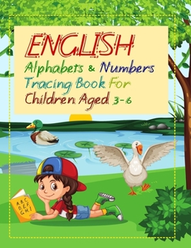 English Alphabets and Numbers Tracing Book for Children Aged 3 - 6: A cute book for your little kid/child (Age 3+) to help him/her learn the alphabets and numbers faster.