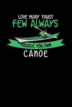 Paperback Love Many Trust Few Always Paddle Your Own Canoe: 120 Pages I 6x9 I Karo I Funny Watersport, Adventure & Rowing Gifts Book