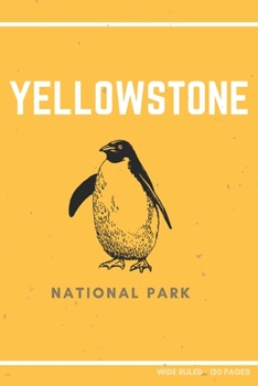 Yellowstone National Park : Funny Penguin Novelty Gift ~ Small Lined Notebook (6 X 9 )