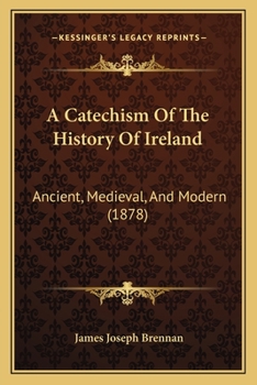 Paperback A Catechism Of The History Of Ireland: Ancient, Medieval, And Modern (1878) Book