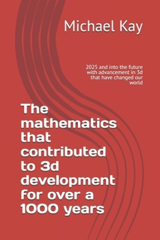 Paperback The mathematics that contributed to 3d development for over a 1000 years: 2025 and into the future with advancement in 3d that have changed our world Book