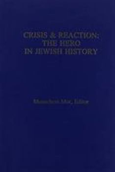 Crisis & Reaction:: The Jewish Hero in History (Studies in Jewish Civilization, No 6)