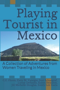 Paperback Playing Tourist in Mexico: A Collection of Adventures from Women Traveling in Mexico Book