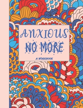 Paperback Anxious No More - A Workbook: Overcome Anxiety - 36 different worksheets and trackers covering Anxiety, Depression, Coping Strategies, Future Plans, Book