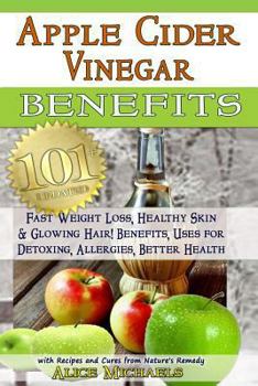 Paperback Apple Cider Vinegar Benefits: : 101 Apple Cider Vinegar Benefits for Weight Loss, Healthy Skin & Glowing Hair! Uses for Detoxing, Allergies, Better Book