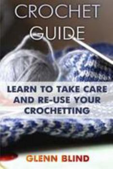 Paperback Crochet Guide: Learn to Take Care and Re-Use Your Crochetting: (Crochet Projects, Crochet Book) Book