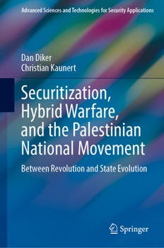 Securitization, Hybrid Warfare, and the Palestinian National Movement: Between Revolution and State Evolution (Advanced Sciences and Technologies for Security Applications)