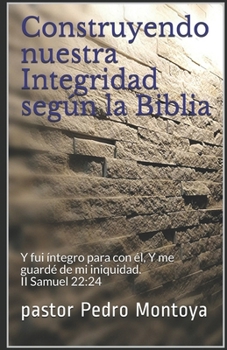 Paperback Construyendo nuestra Integridad según la Biblia: Y fui íntegro para con él, Y me guardé de mi iniquidad. II Samuel 22:24 [Spanish] Book