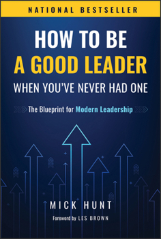Hardcover How to Be a Good Leader When You've Never Had One: The Blueprint for Modern Leadership Book