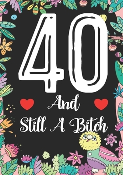 Paperback 40 And Still A Bitch: Funny 40th birthday gift, Blank lined novelty journal, Great holiday gag present (also a fab alternative to a card) Book