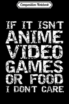 Paperback Composition Notebook: If it Isn't Anime Video Games or Food I Don't Care Journal/Notebook Blank Lined Ruled 6x9 100 Pages Book