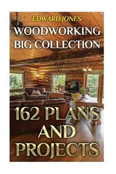 Paperback Woodworking Big Collection: 162 Plans and Projects: (Woodworking Projects, Woodworking Plans) Book
