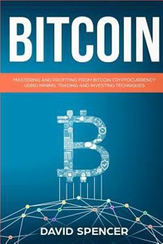 Paperback Bitcoin: Mastering and Profiting from Bitcoin Cryptocurrency Using Mining, Trading and Investing Techniques Book