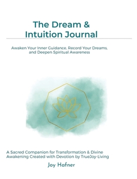 The Dream & Intuition Journal : Awaken Your Inner Guidance, Record Your Dreams, and Deepen Spiritual Awareness
