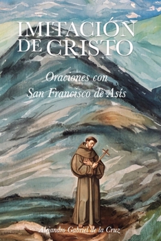 Imitación de Cristo: Oraciones con San Francisco de Asís (Spanish Edition)