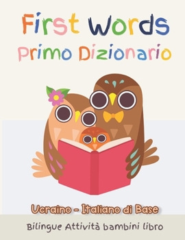 First Words Primo Dizionario Ucraino-Italiano di Base. Bilingue Attivit� bambini libro: Il grande libro dei Italiano vocabolario illustrato a Colori Basic vocabulary picture book to read for kids Idea