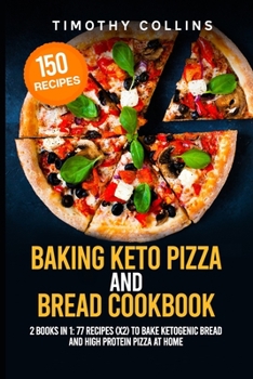 Paperback Baking Keto Pizza And Bread Cookbook: 2 Books In 1: 77 Recipes (x2) To Bake Ketogenic Bread And High Protein Pizza At Home Book