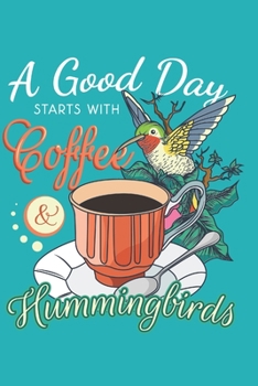 Paperback A Good Day Starts With Coffee and Hummingbirds: Lined Journal Notebook for Hummingbird Lovers, Women Who Love Hummingbird Gifts, Birders, Bird Watcher Book