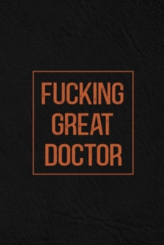 Paperback Fucking Great Doctor: Notebook Diary Composition Leather Texture Cover Blank Lined Journal Great Doctor Gifts Thank You Gifts For Doctor Book