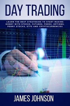 Paperback Day Trading: Learn the Best Strategies to Start Making Money with Stocks, Futures, Forex, Options, Penny Stocks, ETFs and Cryptocur Book