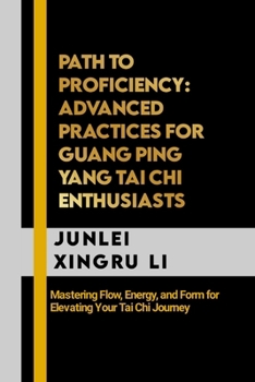 Paperback Path to Proficiency: Advanced Practices for Guang Ping Yang Tai Chi Enthusiasts: Mastering Flow, Energy, and Form for Elevating Your Tai Ch Book