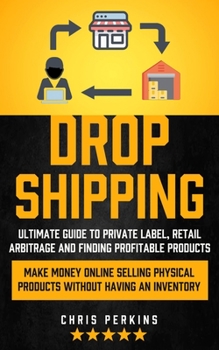 Paperback Dropshipping: Ultimate Guide to Private Label, Retail Arbitrage and finding Profitable Products (Make Money Online selling Physical Book